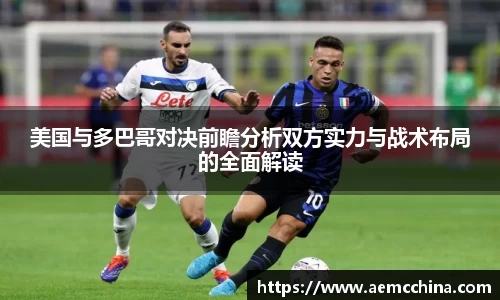 美国与多巴哥对决前瞻分析双方实力与战术布局的全面解读