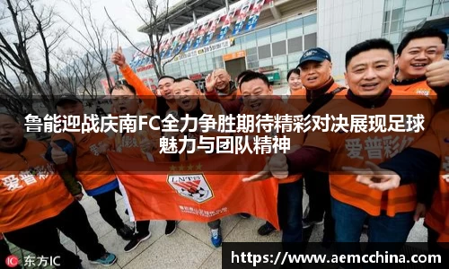 鲁能迎战庆南FC全力争胜期待精彩对决展现足球魅力与团队精神
